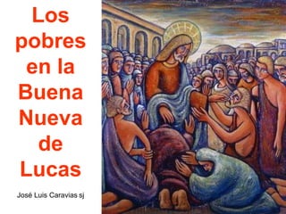 Los
pobres
en la
Buena
Nueva
de
Lucas
José Luis Caravias sj
 
