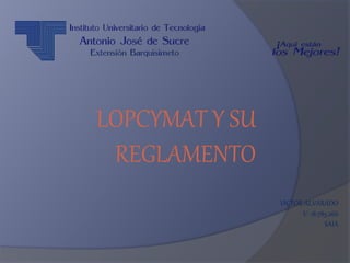 LOPCYMAT Y SU
REGLAMENTO
VICTOR ALVARADO
V- 18.785.266
SAIA
 