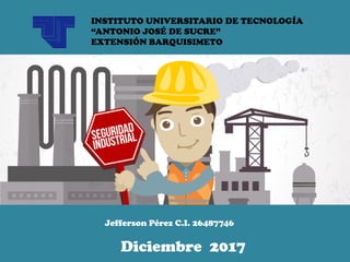 INSTITUTO UNIVERSITARIO DE TECNOLOGÍA
“ANTONIO JOSÉ DE SUCRE”
EXTENSIÓN BARQUISIMETO
Jefferson Pérez C.I. 26487746
Diciembre 2017
 
