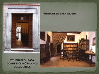 PUERTA DE LA CASA MUSEO
ESTUDIO DE SU CASA,
DONDE ESCRIBIÓ MUCHOS
DE SUS LIBROS
 