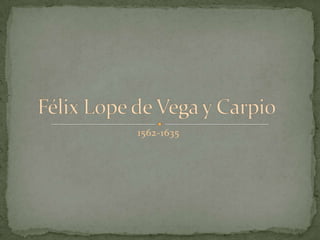 Félix Lope de Vega y Carpio  1562-1635 