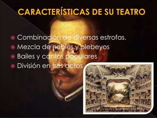  Combinación de diversas estrofas.
 Mezcla de nobles y plebeyos
 Bailes y cantos populares
 División en tres actos
 