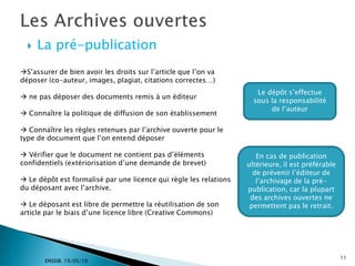  Lorsque l’article a ou doit être publié dans une revue commerciale, il faut articuler juridiquement l’accès ouvert avec les droits cédés à l’éditeurOpen access ne signifie pas gratuité : Au départ, l’un des buts de l’initiative était de lutter contre l’augmentation continue des coûts d’abonnement aux périodiques électroniques