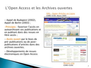 L’Open Access et les Archives ouvertesHAL- Hyper Articles en Ligne(CNRS-CCSD, depuis 2000) Appel de Budapest (2002), Appel de Berlin (2003) ;