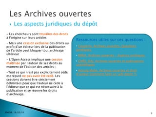 Quelques idées reçues…ENSSIB. 19/05/10L’Open Access et les Archives ouvertesLes archives ouvertes et les revues en Open Access n’échappent pas au droit d’auteur : Les articles sont des œuvres de l’esprit  protégées par le droit d’auteur et le passage dans l’archive ouverte ne leur fait pas perdre ce statut.