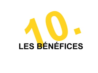 10 .
LES BÉNÉFICES
 