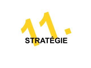 11 .
STRATÉGIE
 