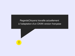RegardsCitoyens travaille actuellement
à l'adaptation d'un CKAN version française




!
 