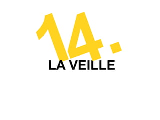 14 .
LA VEILLE
 
