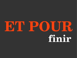 ET POUR
    finir
 