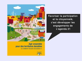 Favoriser la participation
   et la citoyenneté,
  c'est développer les
    engagements de
       L'agenda 21
 