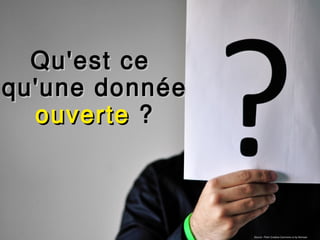 Qu'est ce
qu'une donnée
  ouverte ?



         CNIG/LBT - 17.03.09

                               Source : Flickr Creative Commons cc by Nomaan
 