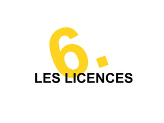 6 .
LES LICENCES
 
