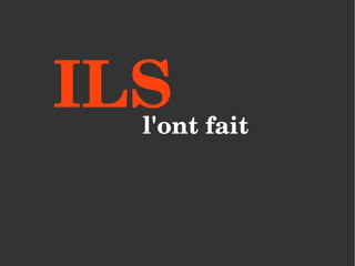 ILS
  l'ont fait
 