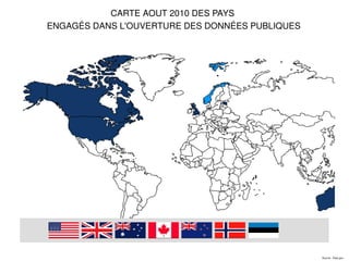 CARTE AOUT 2010 DES PAYS
ENGAGÉS DANS L'OUVERTURE DES DONNÉES PUBLIQUES




                                                 Source : Data.gov
 