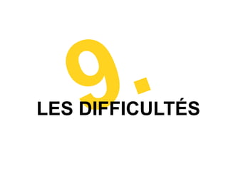9 .
LES DIFFICULTÉS
 