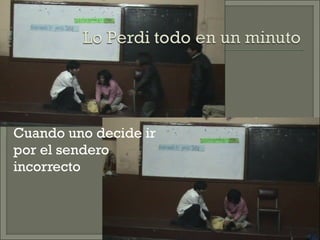  Cuando uno decide ir
por el sendero
incorrecto
 