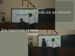 Que importante es tener
tiempo
 