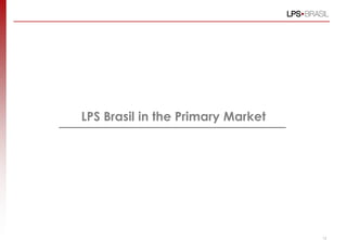 LPS Brasil in the Primary Market




                                   12
 