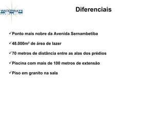 Diferenciais Ponto mais nobre da Avenida Sernambetiba 48.000m² de área de lazer 70 metros de distância entre as alas dos prédios Piscina com mais de 100 metros de extensão Piso em granito na sala 