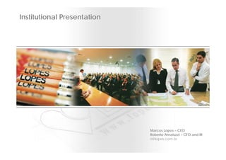 Institutional Presentation




                             Marcos Lopes – CEO
                             Roberto Amatuzzi – CFO and IR
                             ri@lopes.com.br
 