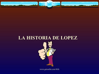<ul><li>LA HISTORIA DE LOPEZ </li></ul>