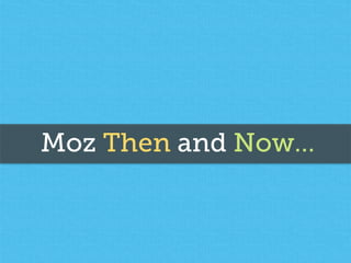 Moz Then and Now… 
 