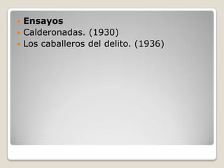 Ensayos
 Calderonadas. (1930)
 Los caballeros del delito. (1936)


 
