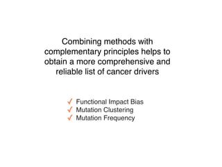 Combining methods with
complementary principles helps to
obtain a more comprehensive and
reliable list of cancer drivers
✓...
