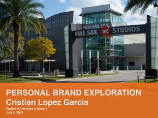 PERSONAL BRAND EXPLORATION
 

Cristian Lopez Garci
a

Project & Portfolio I: Week
1

July 2, 2021
 