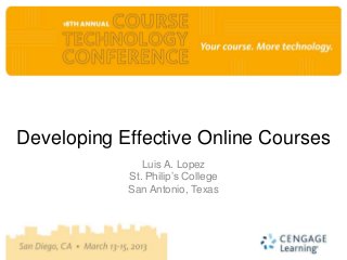 Developing Effective Online Courses
               Luis A. Lopez
            St. Philip’s College
            San Antonio, Texas
 