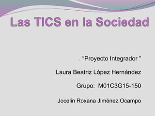 “Proyecto Integrador ”
Laura Beatriz López Hernández
Grupo: M01C3G15-150
Jocelin Roxana Jiménez Ocampo
 