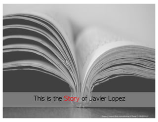 https://www.flickr.com/photos/el7bara/118689362/
This	 is	 the	 Story of	 Javier	 Lopez
 