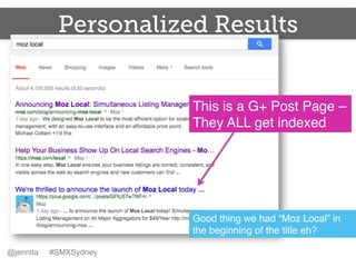Personalized Results
@jennita #SMXSydney
This is a G+ Post Page –
They ALL get indexed!
Good thing we had “Moz Local” in
t...