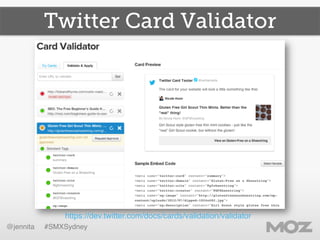 @jennita #SMXSydney!
Twitter Card Validator
https://dev.twitter.com/docs/cards/validation/validator!
 