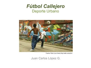 Fútbol Callejero Deporte Urbano Juan Carlos López G. Fuente: Flickr (Luis Vieira) http://edtk.co/ssUkm 