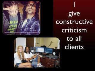 I 
give 
constructive 
criticism 
to all 
clients 
https://www.facebook.com/photo.php?fbid=10203177007368885&set=pb.1318805795.-2207520000.1411343969.&type=3&theater 
https://www.facebook.com/photo.php?fbid=10203586628779562&set=t.1318805795&type=3&theater 
 