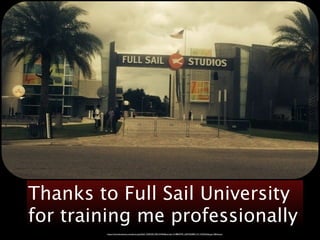 Thanks to Full Sail University 
for training me professionally 
https://www.facebook.com/photo.php?fbid=10204201296135464&set=pb.1318805795.-2207520000.1411342264.&type=3&theater 
 