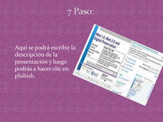 7 Paso:Aquí se podrá escribir la descripción de la presentación y luego podrás a hacer clic en plubish.