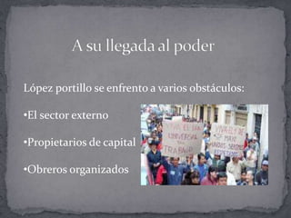 López portillo se enfrento a varios obstáculos:

•El sector externo

•Propietarios de capital

•Obreros organizados
 