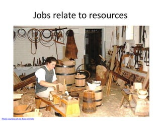 Jobs relate to resources 
Photo courtesy of Joe Ross on Flickr 
 
