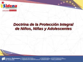 Doctrina de la Protección Integral
Doctrina de la Protección Integral
de Niños, Niñas y Adolescentes
de Niños, Niñas y Adolescentes
 
