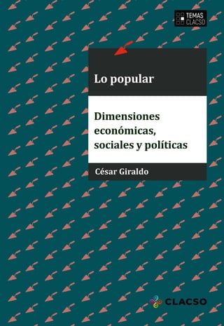 César Giraldo
Lo popular
Dimensiones
económicas,
sociales y políticas
 