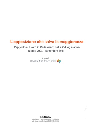 L’opposizione che salva la maggioranza
 Rapporto sul voto in Parlamento nella XVI legislatura
           (aprile 2008 – settembre 2011)

                                a cura di




                                                               www.mister-wolf.it | l’aquila




               Attribuzione - Non commerciale - Condividi
               allo stesso modo 2.5 Italia (CC BY-NC-SA 2.5)
 