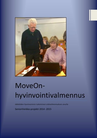 MoveOn-
hyvinvointivalmennus
Iäkkäiden hyvinvoinnin tukeminen etävalmennuksen avulla
SenioriVerkko-projekti 2014 -2015
 