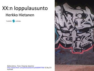 XX:n loppulausunto
 Herkko Hietanen




 Mafia Astina - Trem / Ezey by: bixentro
 http://www.flickr.com/photos/bixentro/6360997709/ CC By 2.0
 licensed
 