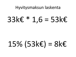 Hyvitysmaksun laskenta

33k * 1,6 = 53k

15% (53k) = 8k
 