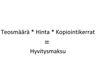 Teosm??r? * Hinta * Kopiointikerrat
                =
          Hyvitysmaksu
 