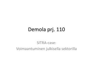 Demola prj. 110

          SITRA-case:
Voimaantuminen julkisella sektorilla
 