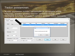 Tiedon poistaminen.
Nuolen osoittaman kohdan valitsemalla ja painamalla poista
nappulaa, avautuu (poisto) niminen varmistus dialogi, jolla
käyttäjältä kysytään haluaako todellakin poistaa tiedon kannasta.
 